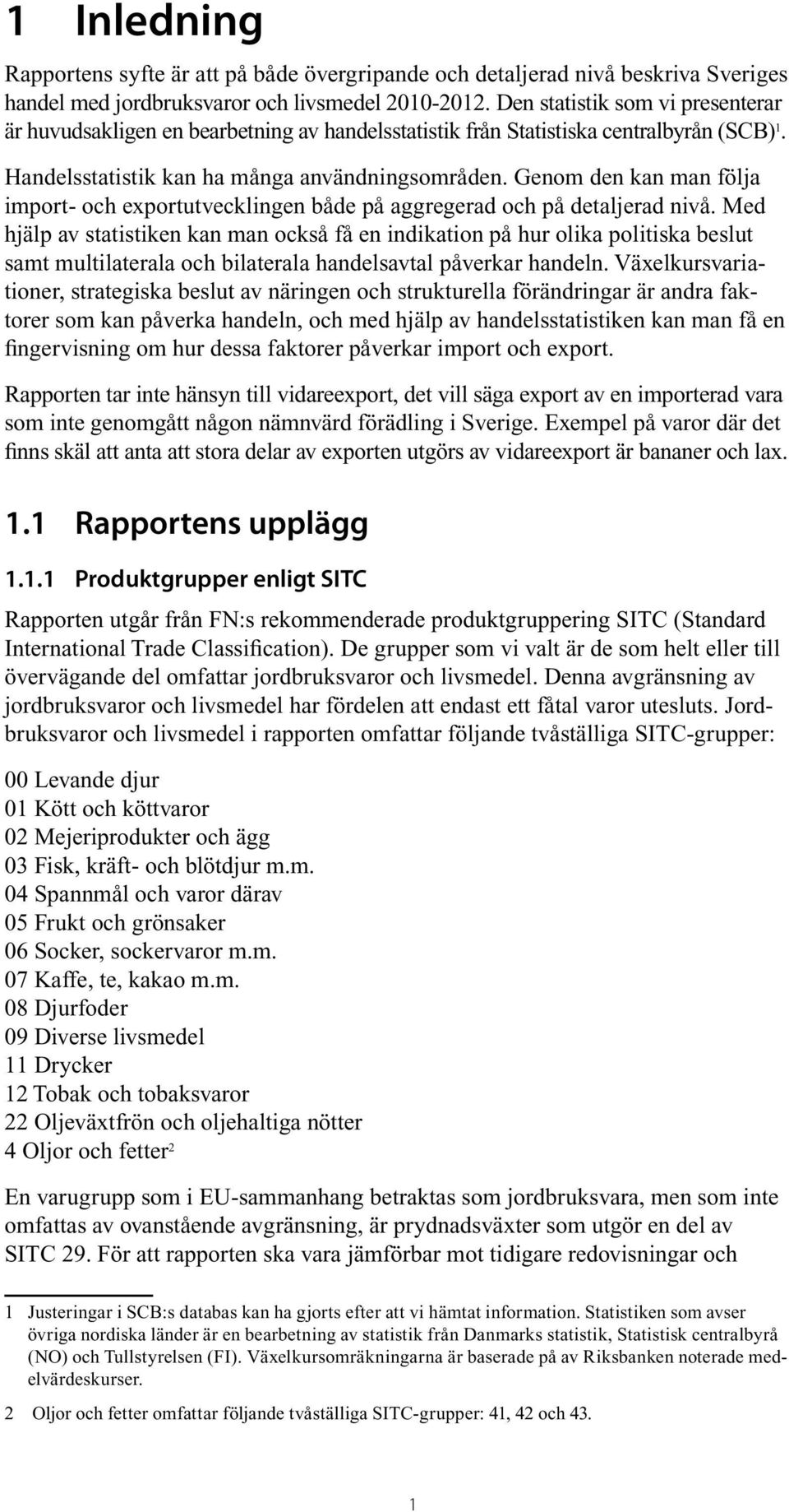 Genom den kan man följa import- och exportutvecklingen både på aggregerad och på detaljerad nivå.