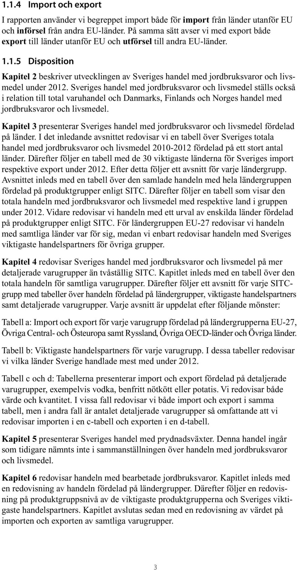 1.5 Disposition Kapitel 2 beskriver utvecklingen av Sveriges handel med jordbruksvaror och livsmedel under.