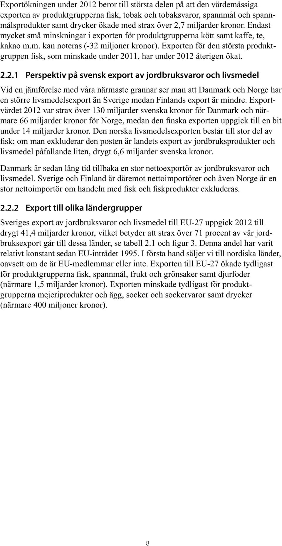 Exporten för den största produktgruppen fisk, som minskade under, har under återigen ökat. 2.