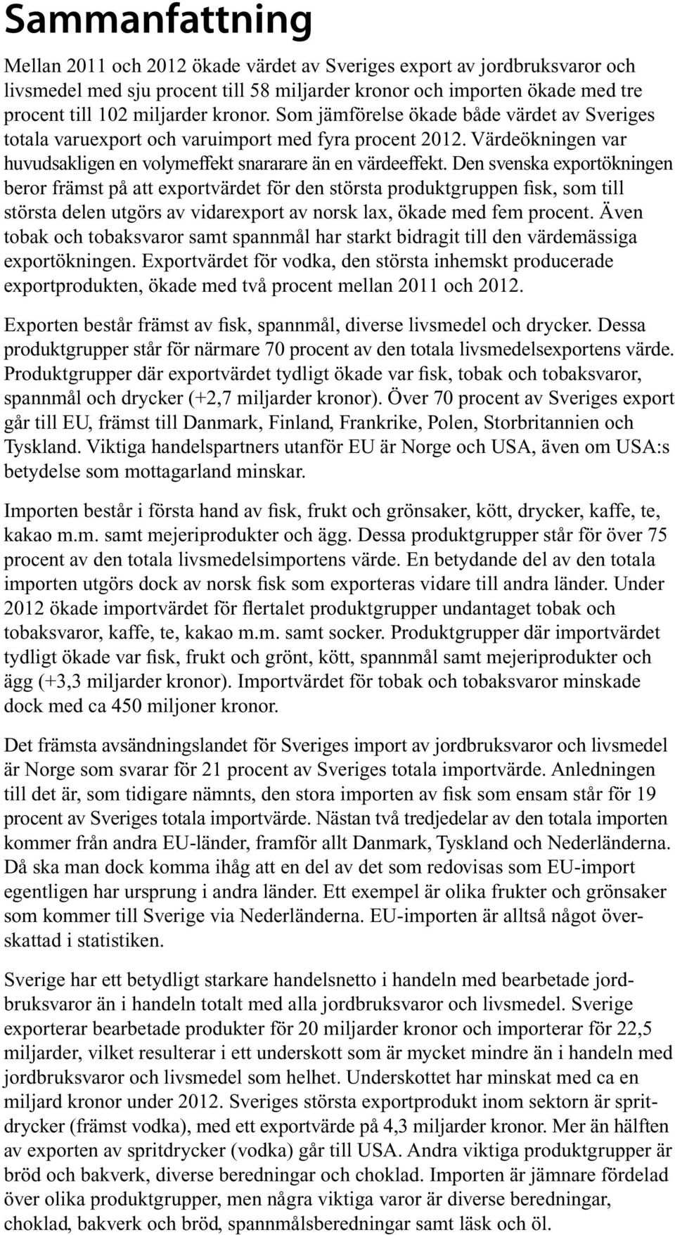 Den svenska exportökningen beror främst på att exportvärdet för den största produktgruppen fisk, som till största delen utgörs av vidarexport av norsk lax, ökade med fem procent.