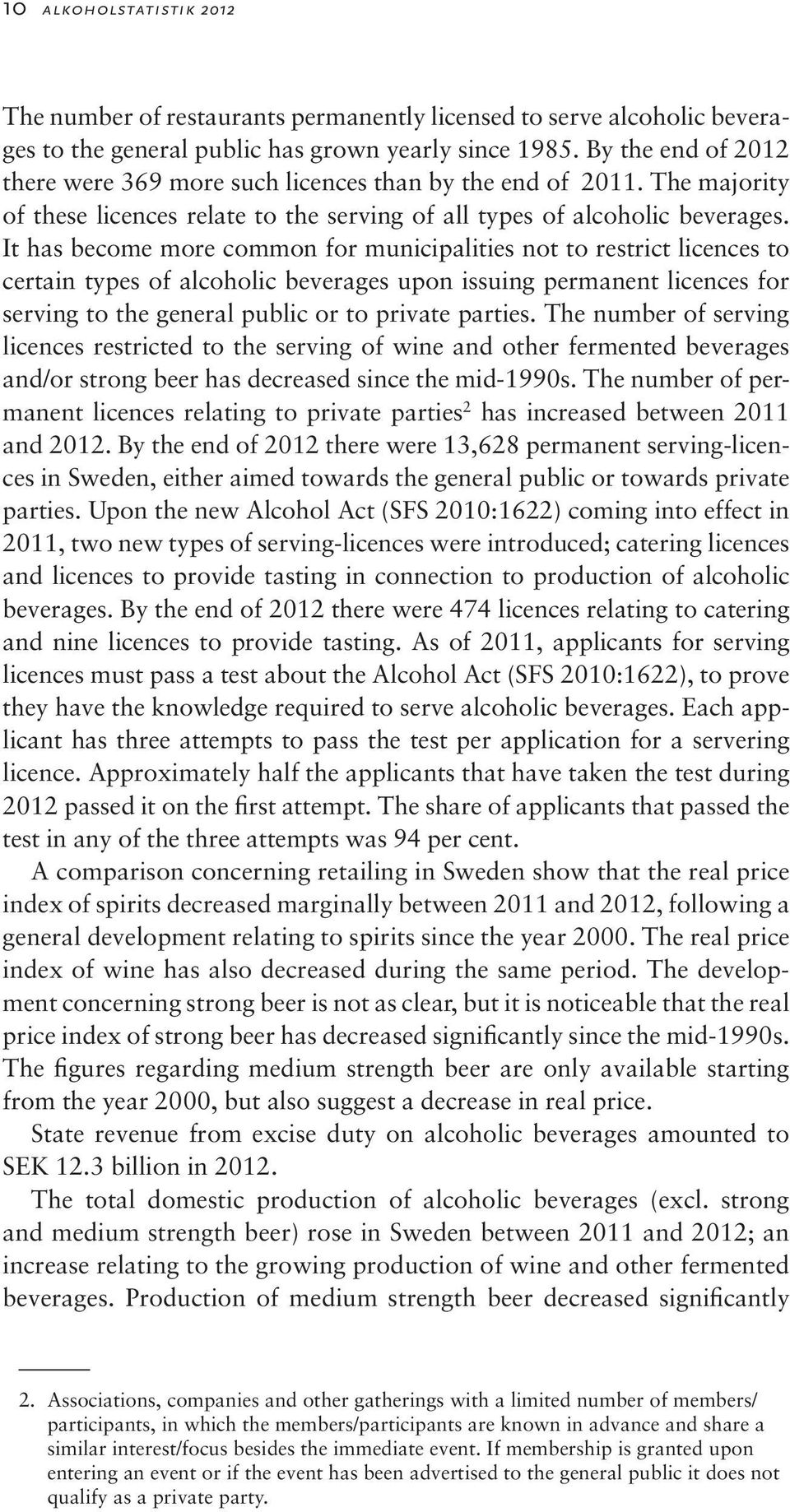 It has become more common for municipalities not to restrict licences to certain types of alcoholic beverages upon issuing permanent licences for serving to the general public or to private parties.