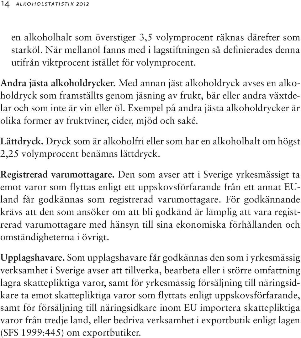 Med annan jäst alkoholdryck avses en alkoholdryck som framställts genom jäsning av frukt, bär eller andra växtdelar och som inte är vin eller öl.