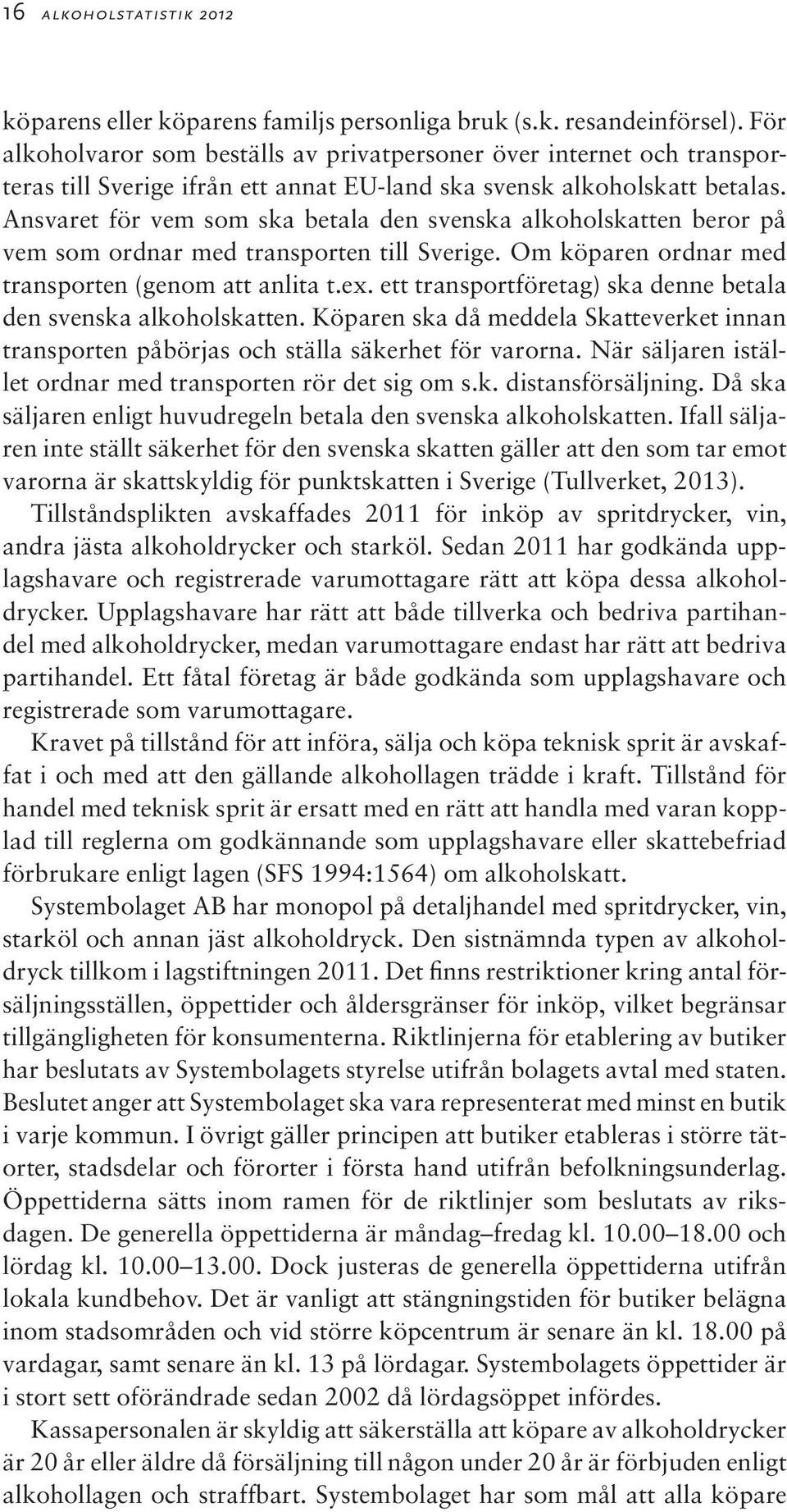 Ansvaret för vem som ska betala den svenska alkoholskatten beror på vem som ordnar med transporten till Sverige. Om köparen ordnar med transporten (genom att anlita t.ex.