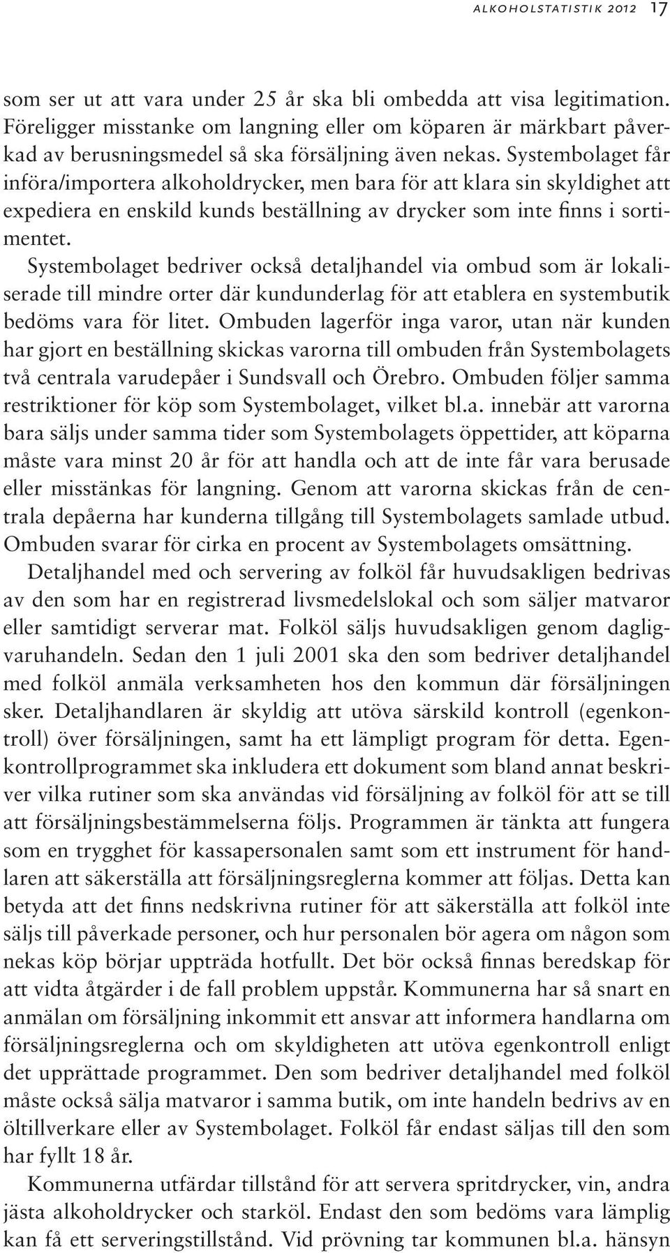 Systembolaget får införa/importera alkoholdrycker, men bara för att klara sin skyldighet att expediera en enskild kunds beställning av drycker som inte finns i sortimentet.