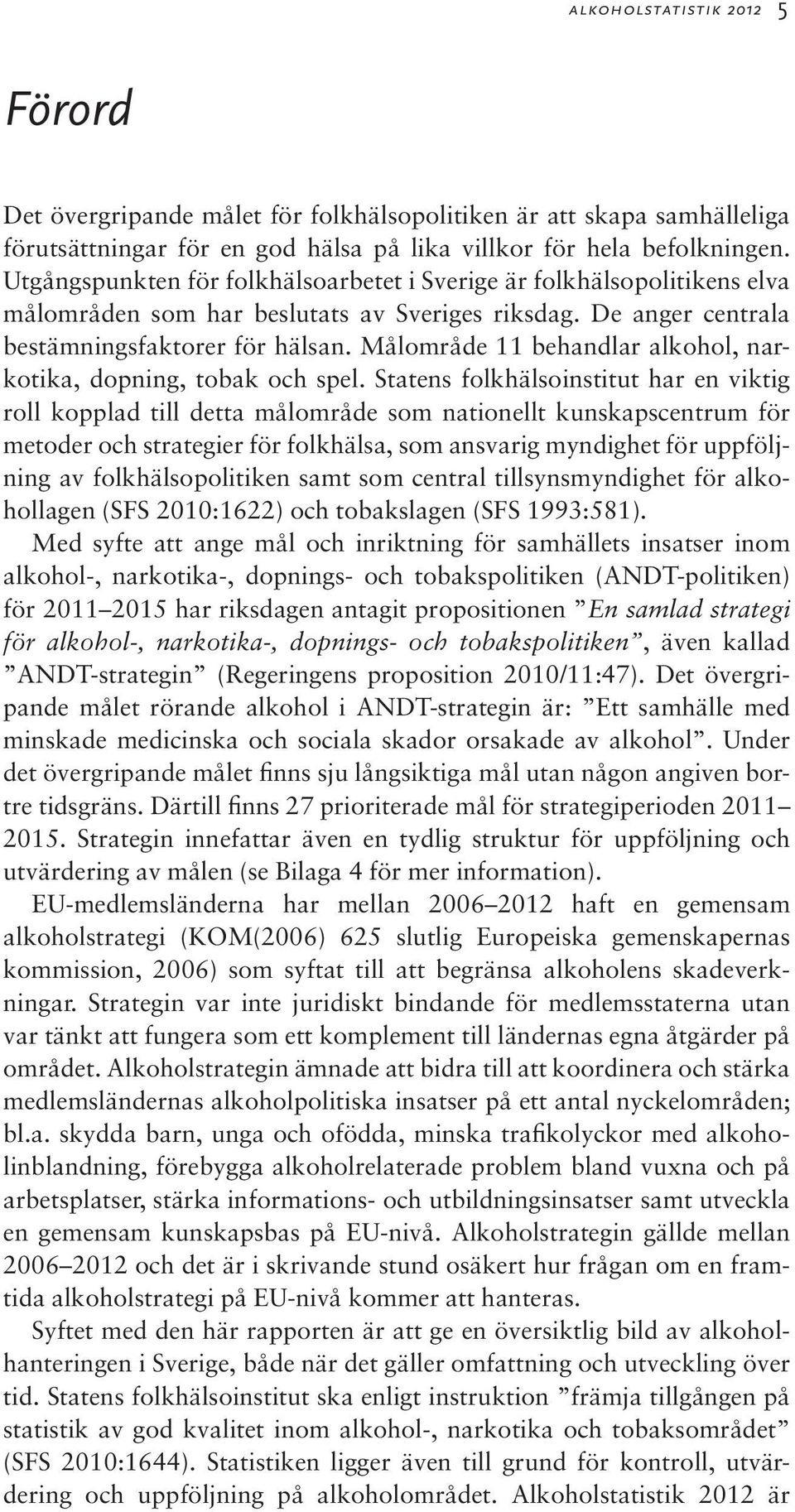 Målområde 11 behandlar alkohol, narkotika, dopning, tobak och spel.