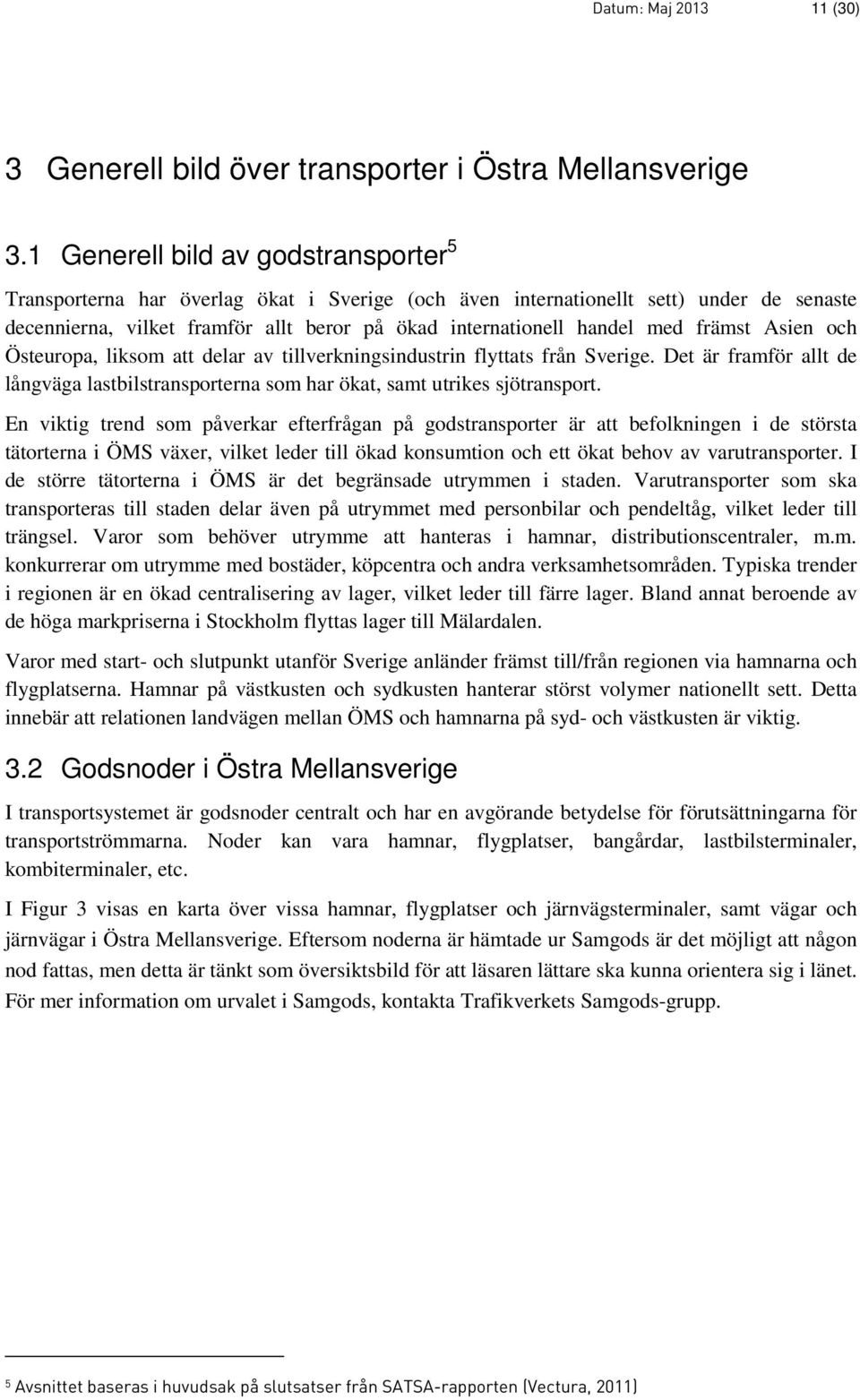 främst Asien och Östeuropa, liksom att delar av tillverkningsindustrin flyttats från Sverige. Det är framför allt de långväga lastbilstransporterna som har ökat, samt utrikes sjötransport.