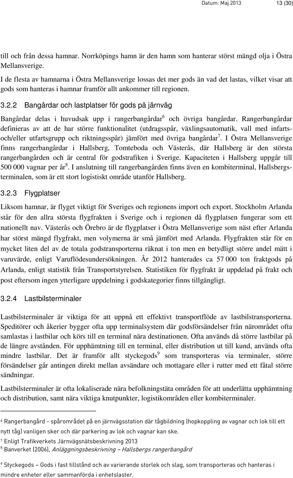 2 Bangårdar och lastplatser för gods på järnväg Bangårdar delas i huvudsak upp i rangerbangårdar 6 och övriga bangårdar.