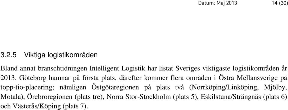 5 Viktiga logistikområden Bland annat branschtidningen Intelligent Logistik har listat Sveriges viktigaste