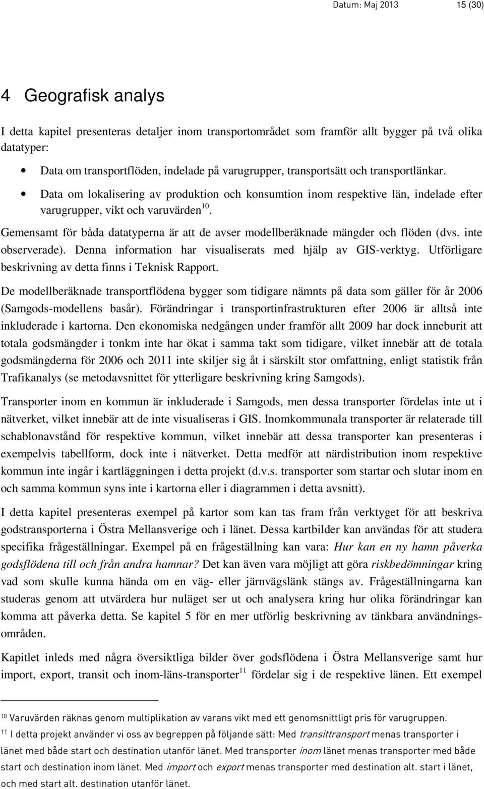 Gemensamt för båda datatyperna är att de avser modellberäknade mängder och flöden (dvs. inte observerade). Denna information har visualiserats med hjälp av GIS-verktyg.