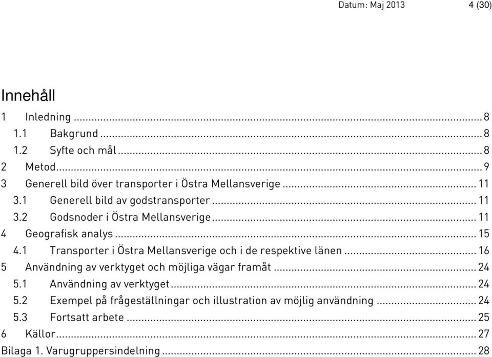 .. 11 4 Geografisk analys... 15 4.1 Transporter i Östra Mellansverige och i de respektive länen.