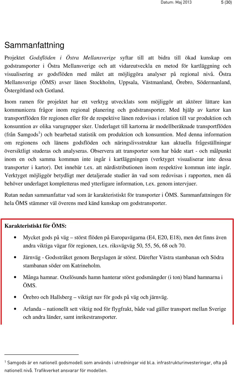 Östra Mellansverige (ÖMS) avser länen Stockholm, Uppsala, Västmanland, Örebro, Södermanland, Östergötland och Gotland.