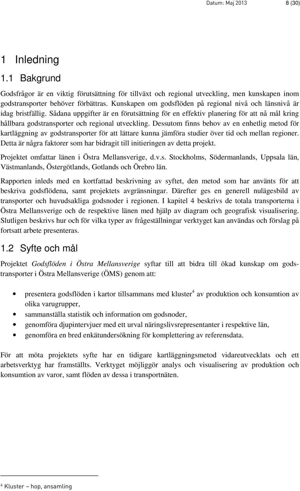 Sådana uppgifter är en förutsättning för en effektiv planering för att nå mål kring hållbara godstransporter och regional utveckling.