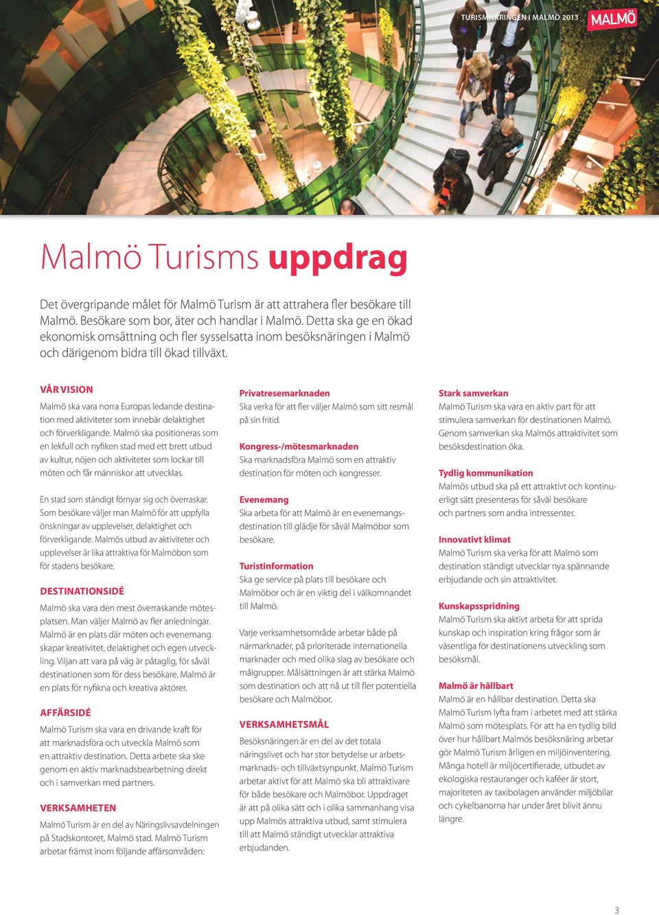 VÅR VISION Malmö ska vara norra Europas ledande destination med aktiviteter som innebär delaktighet och förverkligande.