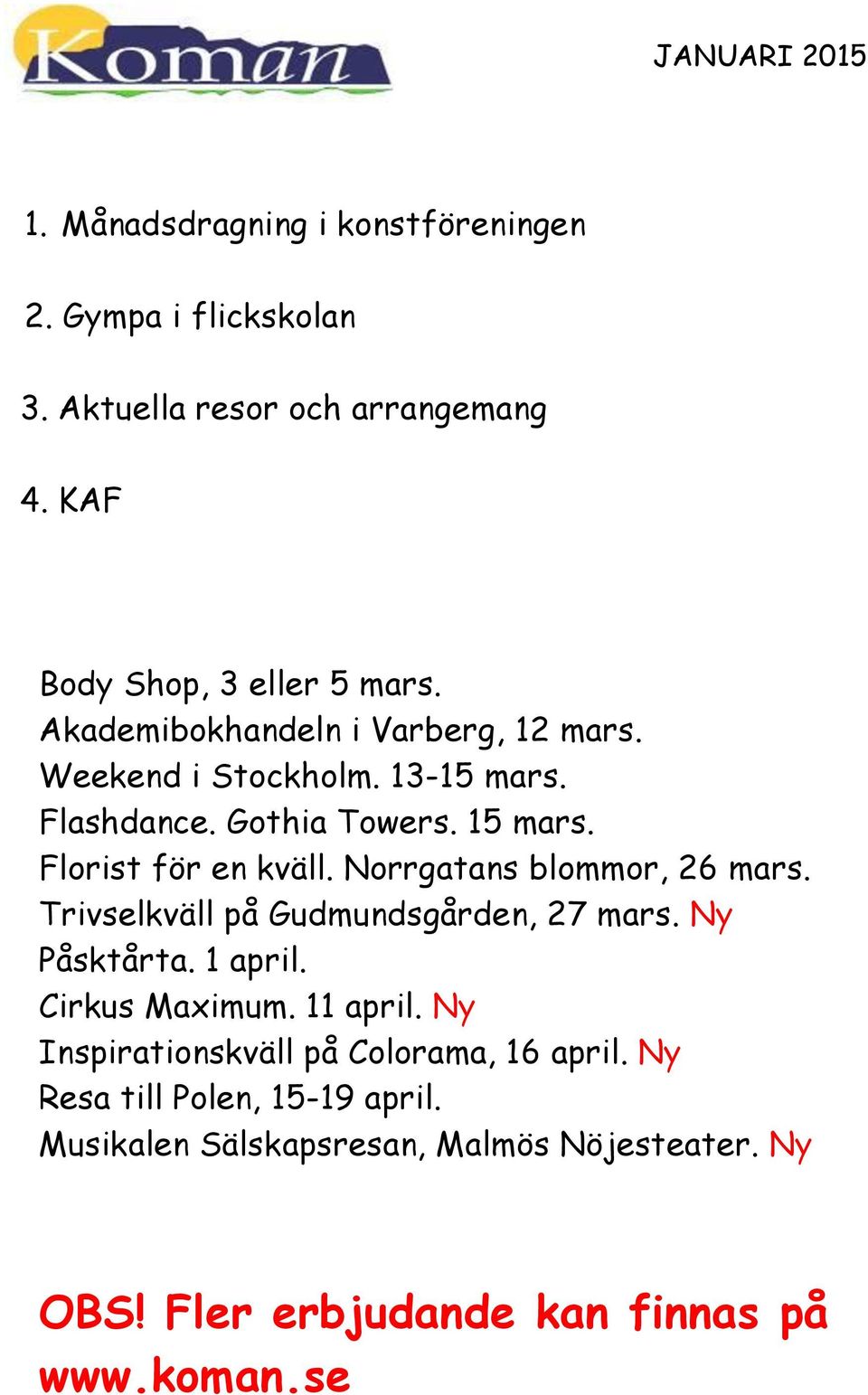 Norrgatans blommor, 26 mars. Trivselkväll på Gudmundsgården, 27 mars. Ny Påsktårta. 1 april. Cirkus Maximum. 11 april.