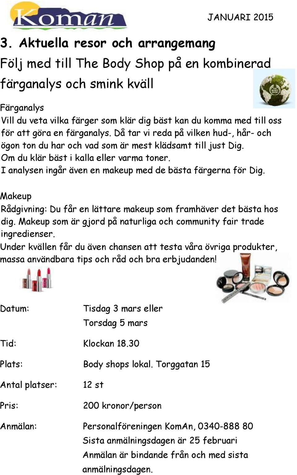 I analysen ingår även en makeup med de bästa färgerna för Dig. Makeup Rådgivning: Du får en lättare makeup som framhäver det bästa hos dig.