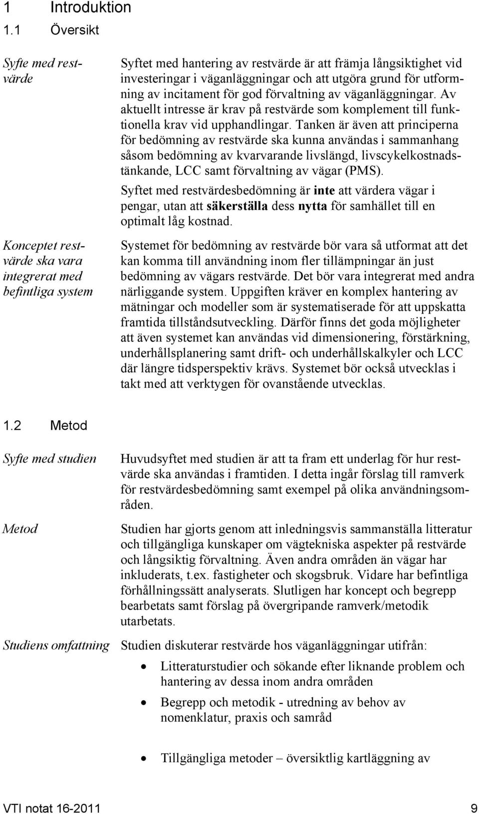 utgöra grund för utformning av incitament för god förvaltning av väganläggningar. Av aktuellt intresse är krav på restvärde som komplement till funktionella krav vid upphandlingar.