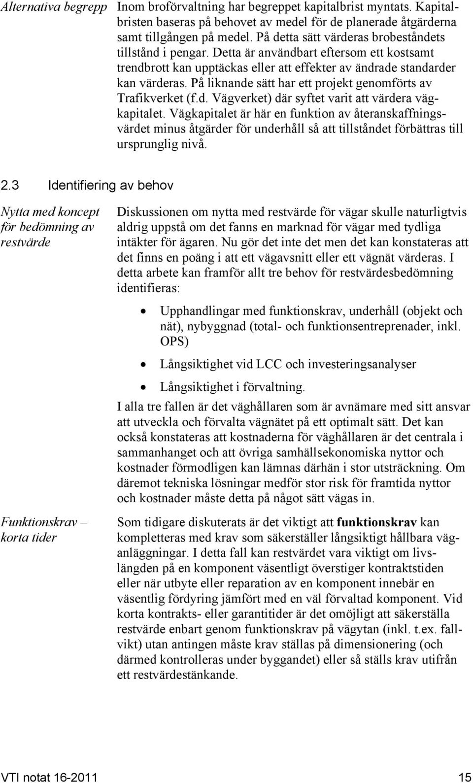 På liknande sätt har ett projekt genomförts av Trafikverket (f.d. Vägverket) där syftet varit att värdera vägkapitalet.