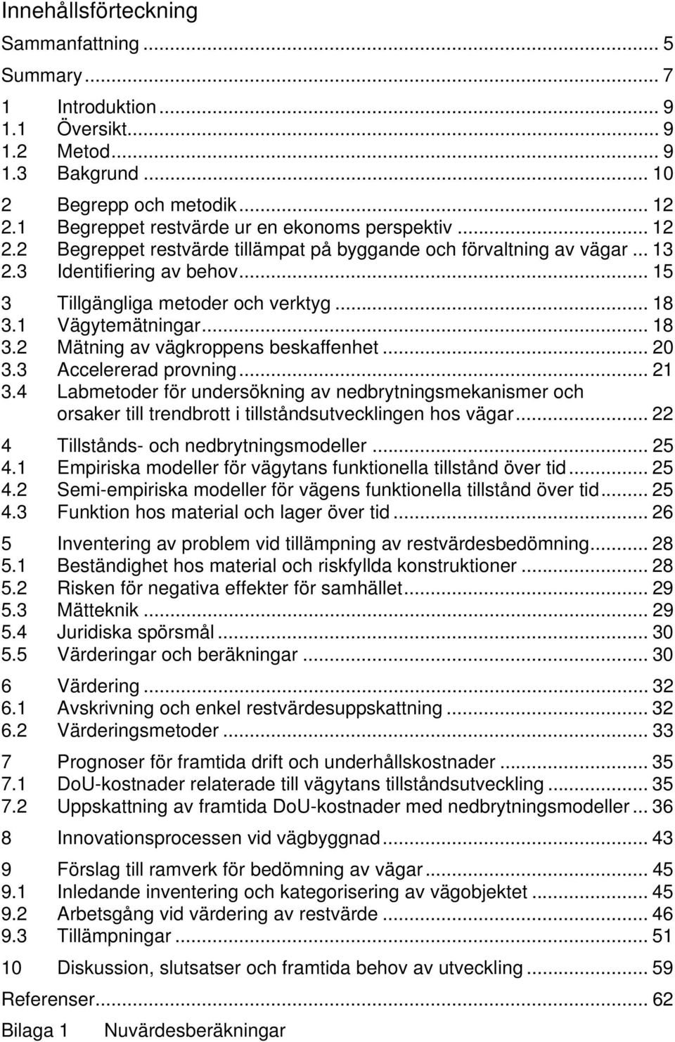 .. 18 3.1 Vägytemätningar... 18 3.2 Mätning av vägkroppens beskaffenhet... 20 3.3 Accelererad provning... 21 3.