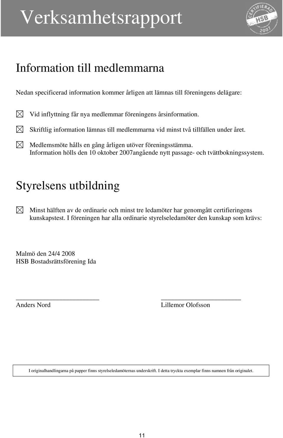 Information hölls den 10 oktober 2007angående nytt passage- och tvättbokningssystem.