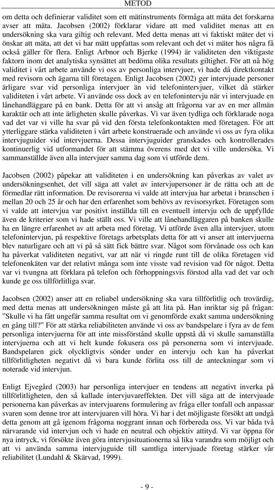 Med detta menas att vi faktiskt mäter det vi önskar att mäta, att det vi har mätt uppfattas som relevant och det vi mäter hos några få också gäller för flera.