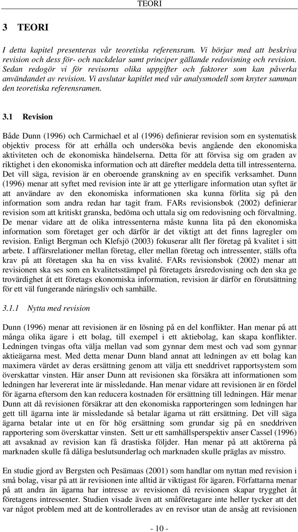 1 Revision Både Dunn (1996) och Carmichael et al (1996) definierar revision som en systematisk objektiv process för att erhålla och undersöka bevis angående den ekonomiska aktiviteten och de