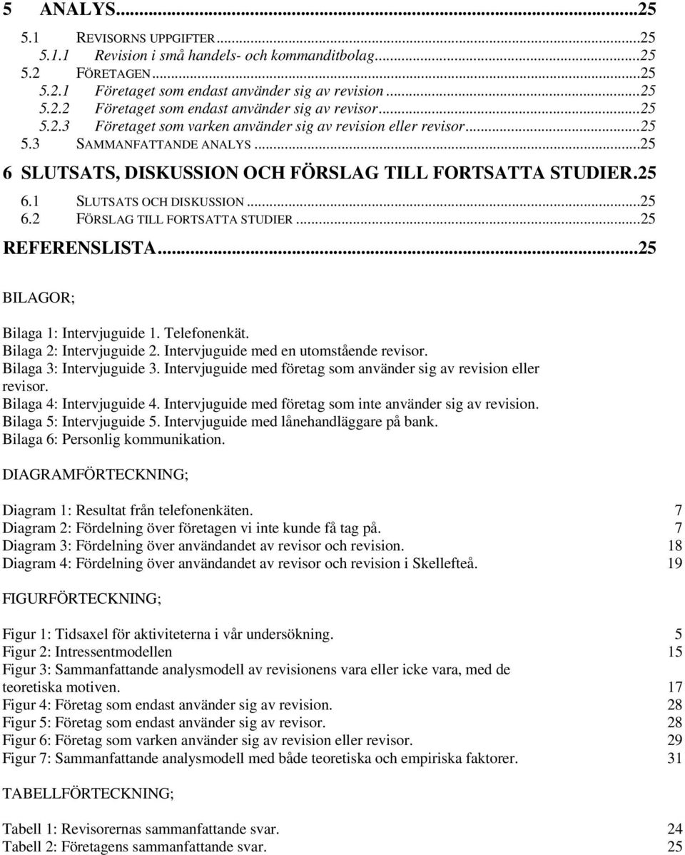 ..25 6.2 FÖRSLAG TILL FORTSATTA STUDIER...25 REFERENSLISTA...25 BILAGOR; Bilaga 1: Intervjuguide 1. Telefonenkät. Bilaga 2: Intervjuguide 2. Intervjuguide med en utomstående revisor.