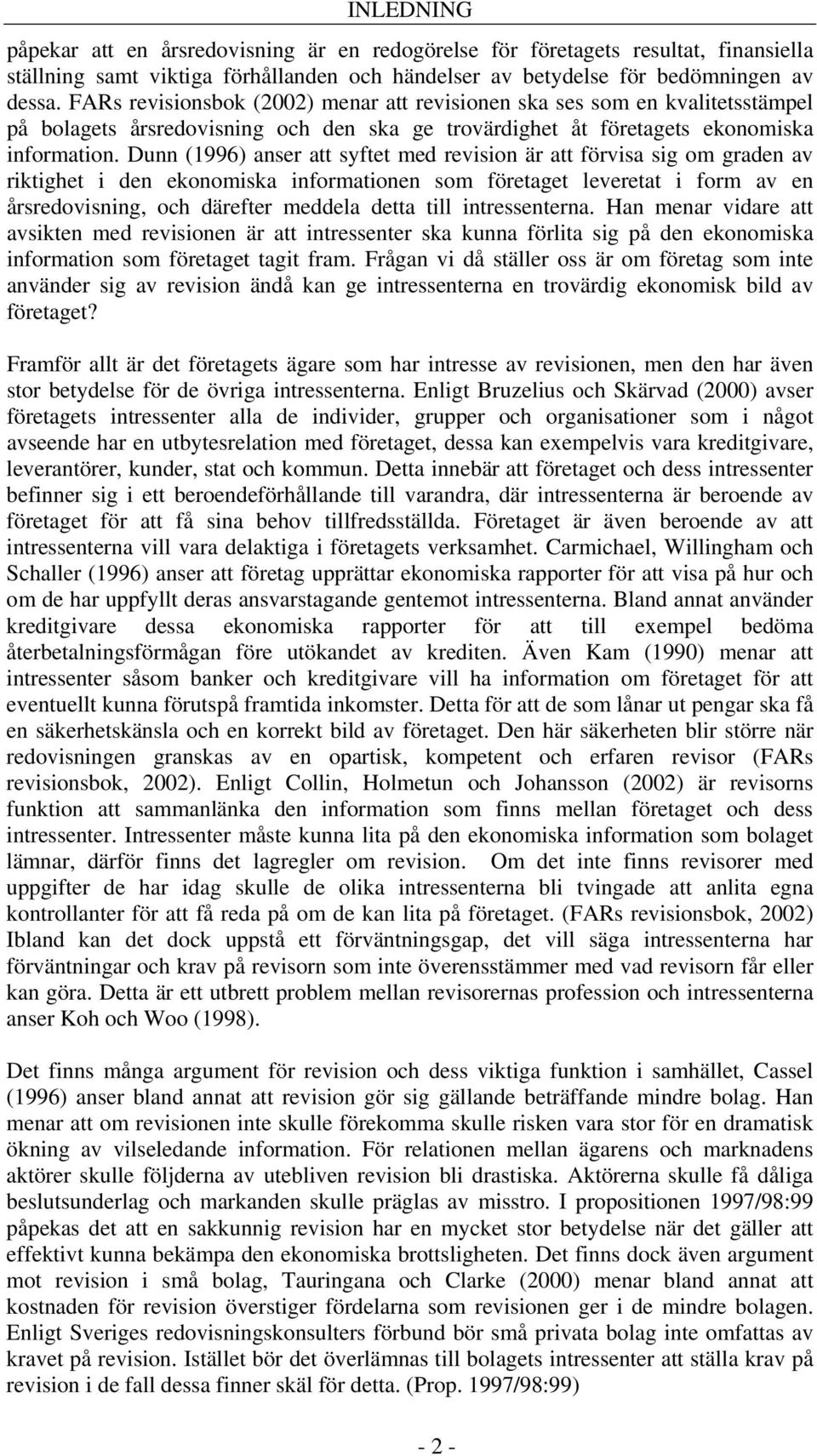 Dunn (1996) anser att syftet med revision är att förvisa sig om graden av riktighet i den ekonomiska informationen som företaget leveretat i form av en årsredovisning, och därefter meddela detta till