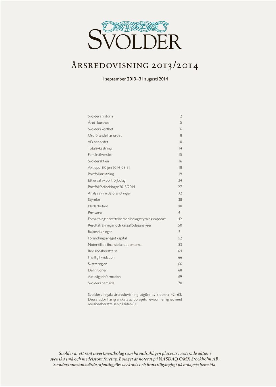 41 Förvaltningsberättelse med bolagsstyrningsrapport 42 Resultaträkningar och kassaflödesanalyser 50 Balansräkningar 51 Förändring av eget kapital 52 Noter till de finansiella rapporterna 53