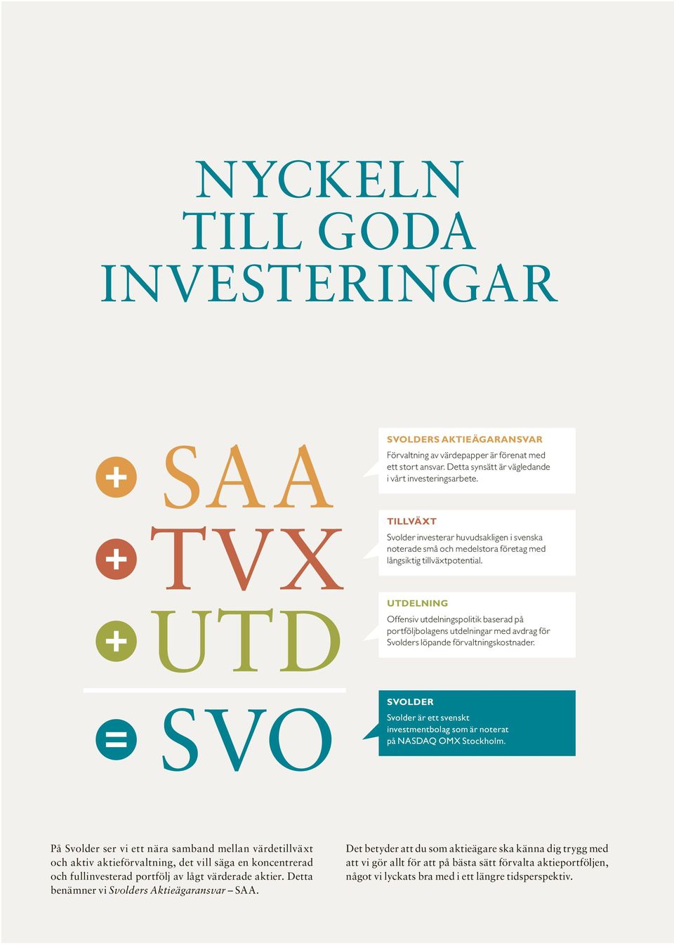 Detta synsätt är vägledande i vårt investeringsarbete. Tillväxt Svolder investerar huvudsakligen i svenska noterade små och medelstora företag med långsiktig tillväxtpotential.