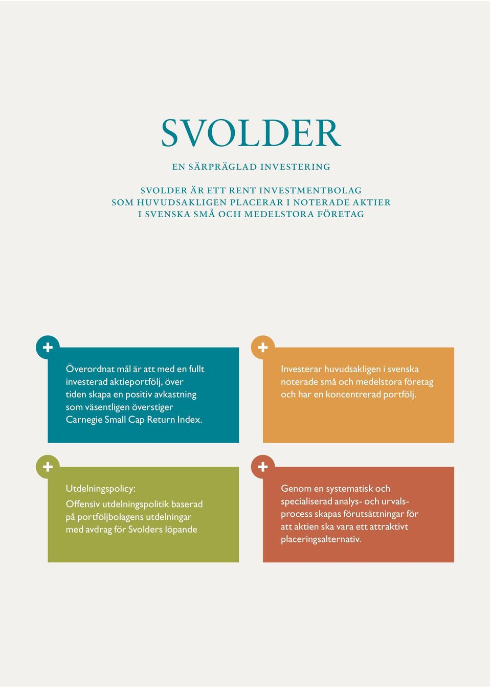 Investerar huvudsakligen i svenska noterade små och medelstora företag och har en koncentrerad portfölj.