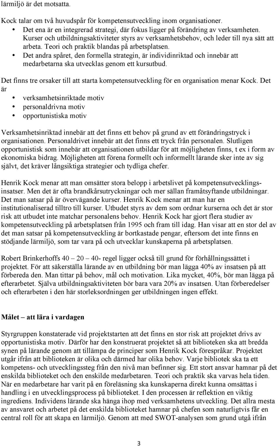 Det andra spåret, den formella strategin, är individinriktad och innebär att medarbetarna ska utvecklas genom ett kursutbud.