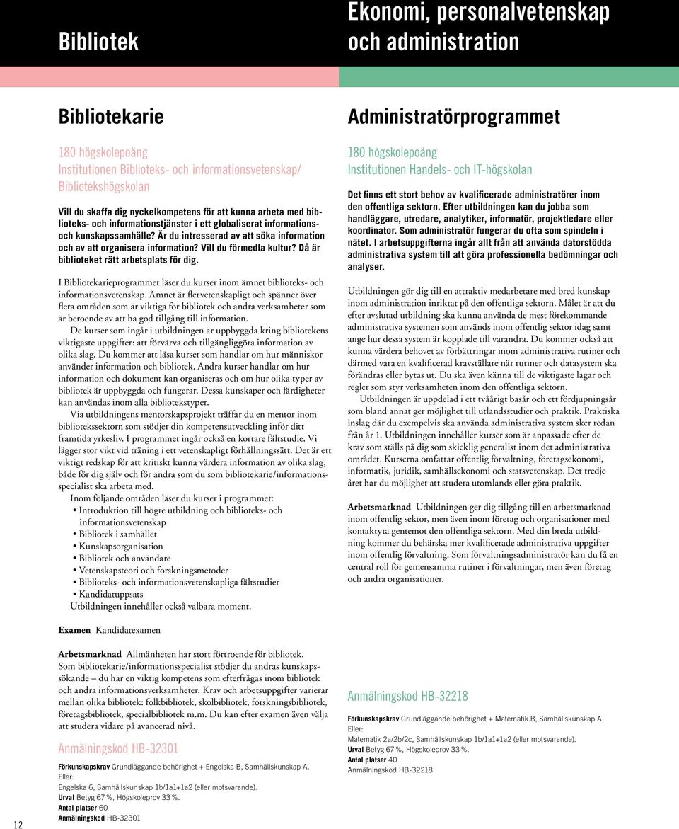 Då är biblioteket rätt arbetsplats för dig. I Bibliotekarieprogrammet läser du kurser inom ämnet biblioteks- och informationsvetenskap.