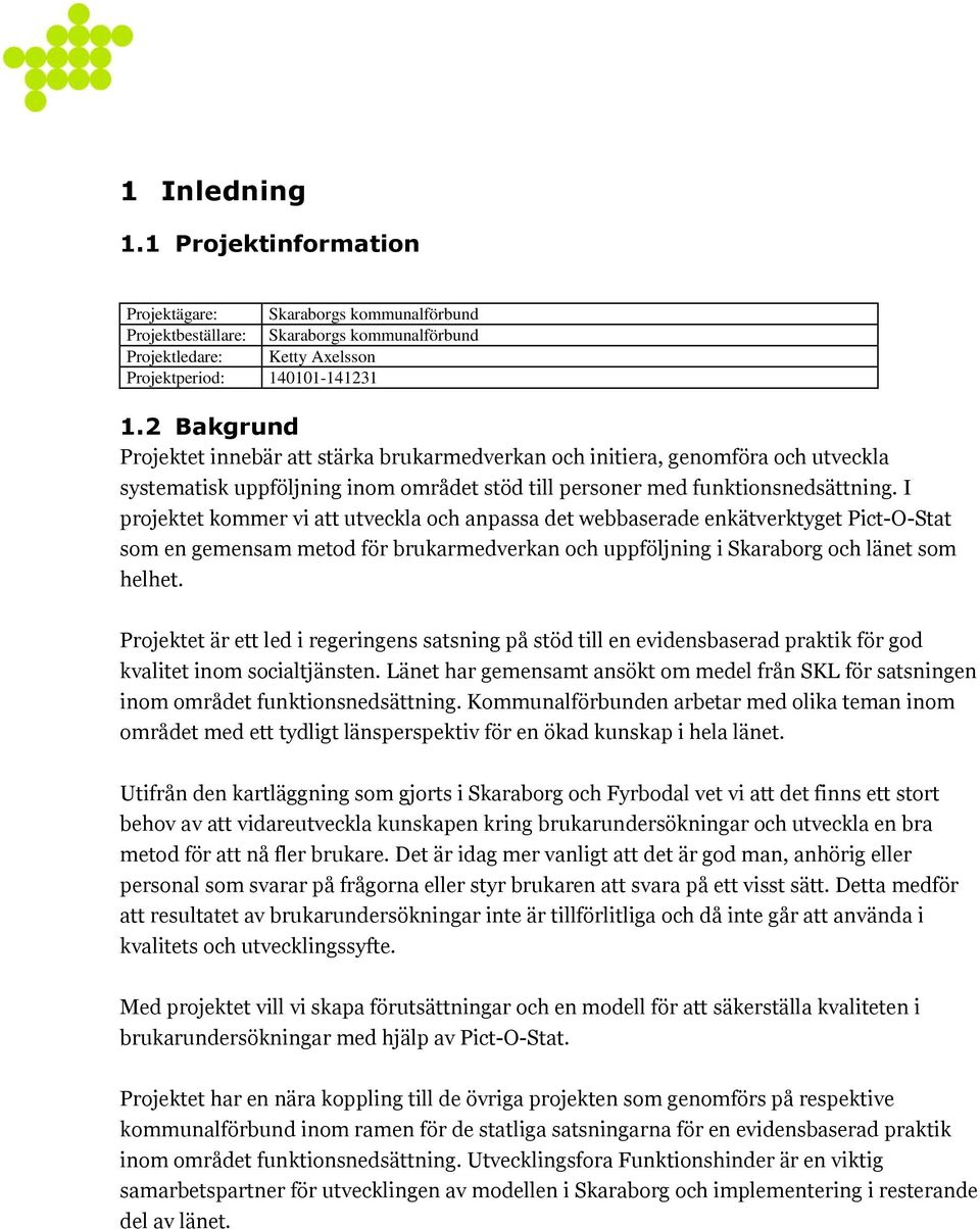 I projektet kommer vi att utveckla och anpassa det webbaserade enkätverktyget Pict-O-Stat som en gemensam metod för brukarmedverkan och uppföljning i Skaraborg och länet som helhet.