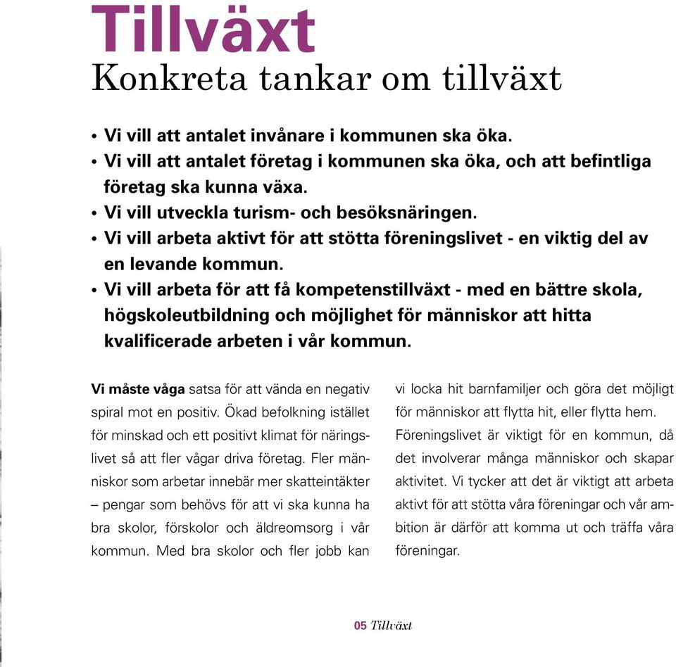 Vi vill arbeta för att få kompetenstillväxt - med en bättre skola, högskoleutbildning och möjlighet för människor att hitta kvalificerade arbeten i vår kommun.