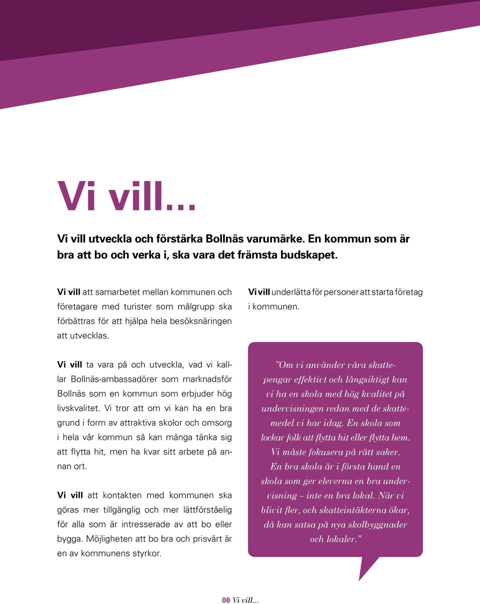 Vi vill underlätta för personer att starta företag i kommunen. Vi vill ta vara på och utveckla, vad vi kalllar Bollnäs-ambassadörer som marknadsför Bollnäs som en kommun som erbjuder hög livskvalitet.