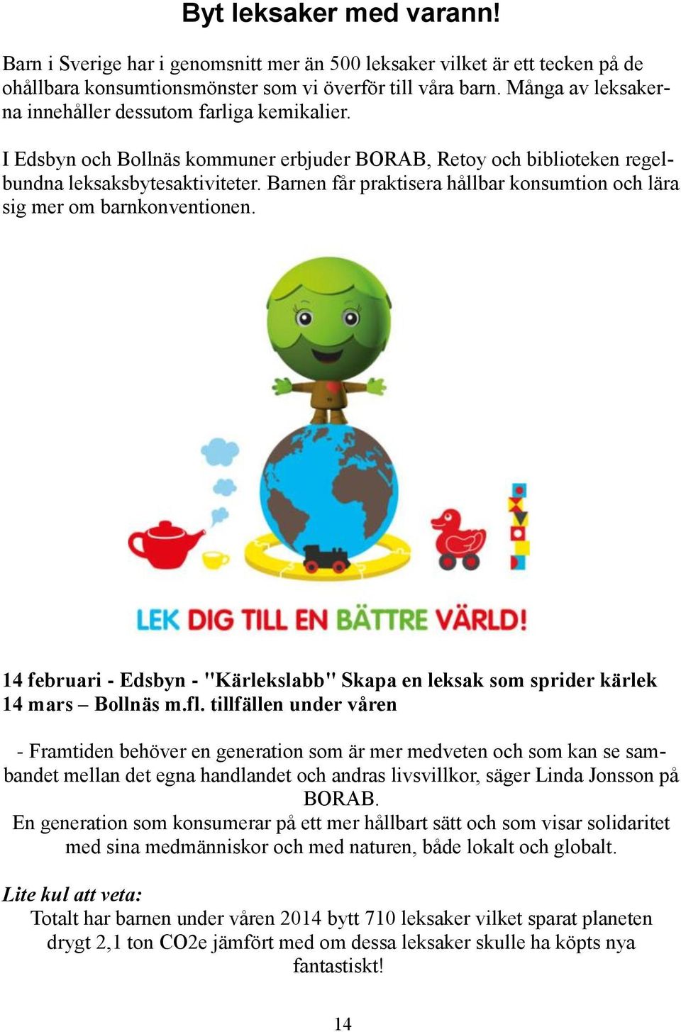 Barnen får praktisera hållbar konsumtion och lära sig mer om barnkonventionen. 14 februari - Edsbyn - "Kärlekslabb" Skapa en leksak som sprider kärlek 14 mars Bollnäs m.fl.