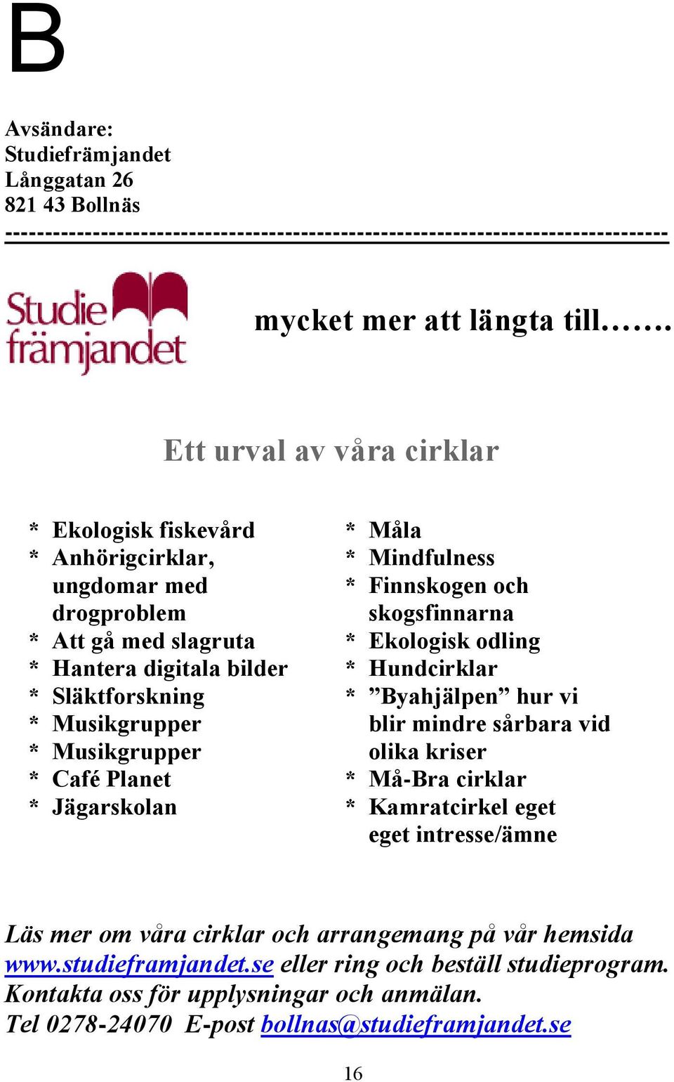 Planet * Jägarskolan * Måla * Mindfulness * Finnskogen och skogsfinnarna * Ekologisk odling * Hundcirklar * Byahjälpen hur vi blir mindre sårbara vid olika kriser * Må-Bra cirklar * Kamratcirkel