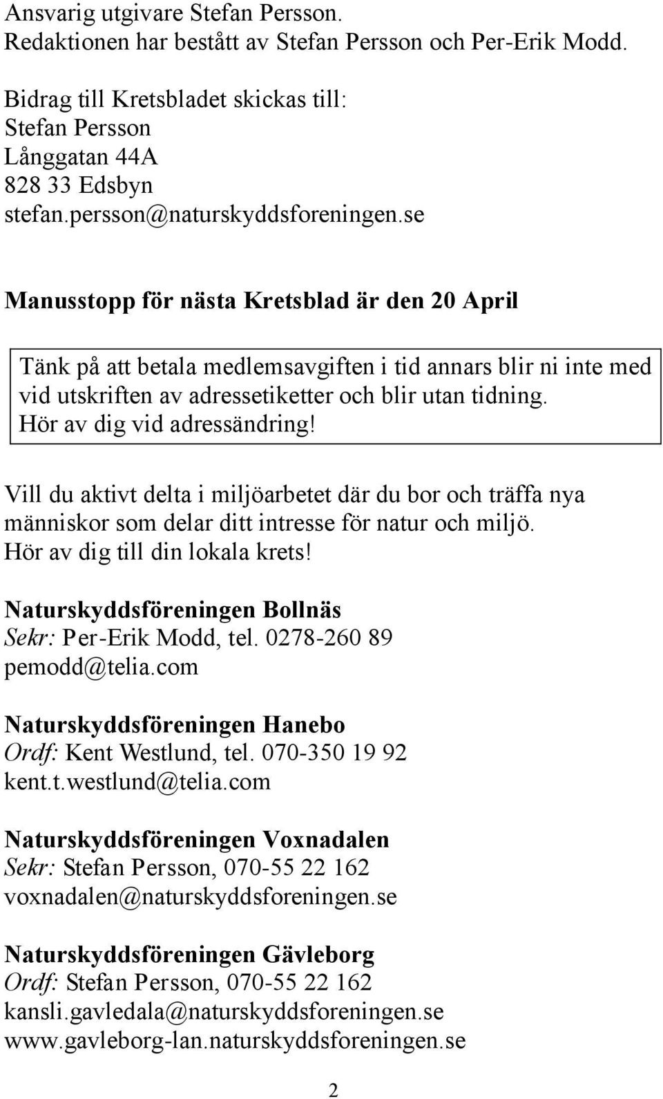 se Manusstopp för nästa Kretsblad är den 20 April Tänk på att betala medlemsavgiften i tid annars blir ni inte med vid utskriften av adressetiketter och blir utan tidning.