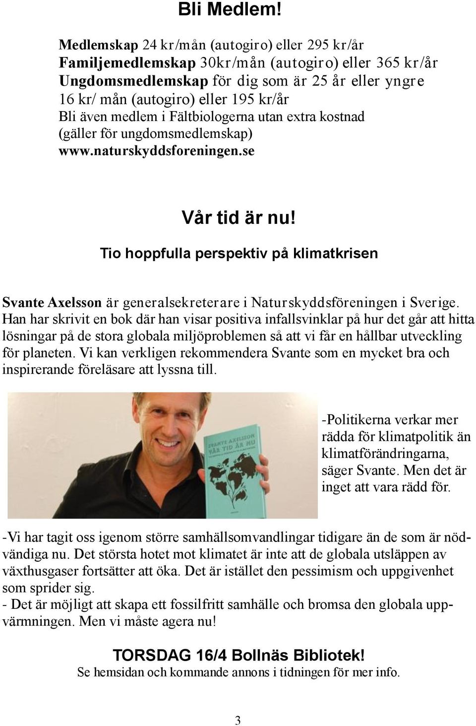 medlem i Fältbiologerna utan extra kostnad (gäller för ungdomsmedlemskap) www.naturskyddsforeningen.se Vår tid är nu!