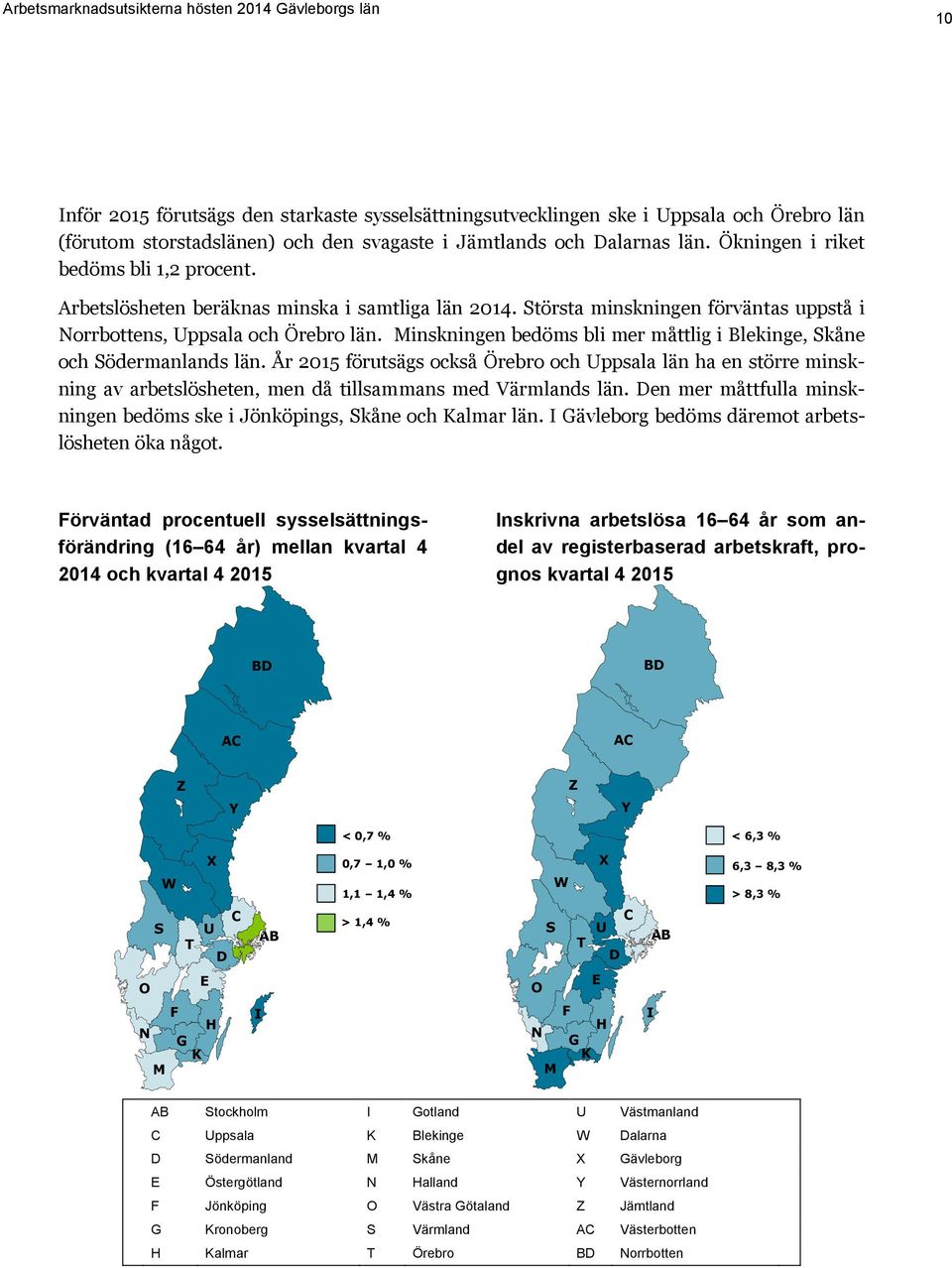 Minskningen bedöms bli mer måttlig i Blekinge, Skåne och Södermanlands län.