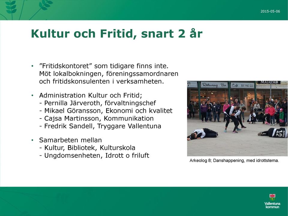 Administration Kultur och Fritid; - Pernilla Järveroth, förvaltningschef - Mikael Göransson, Ekonomi och kvalitet -