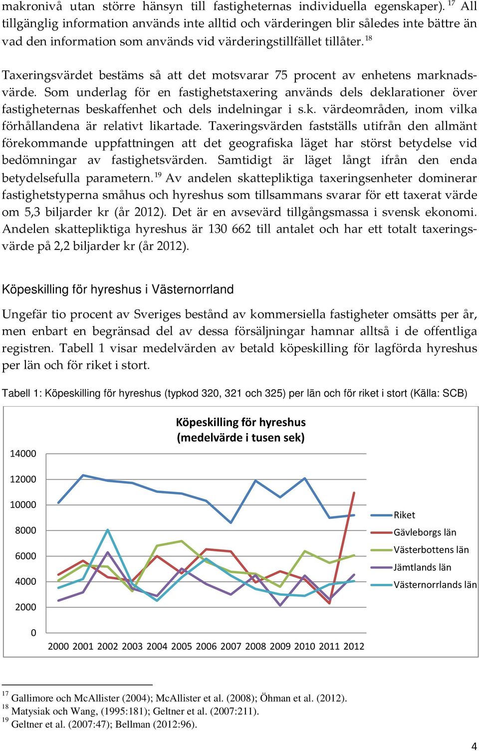 18 Taxeringsvärdet bestäms så att det motsvarar 75 procent av enhetens marknadsvärde.