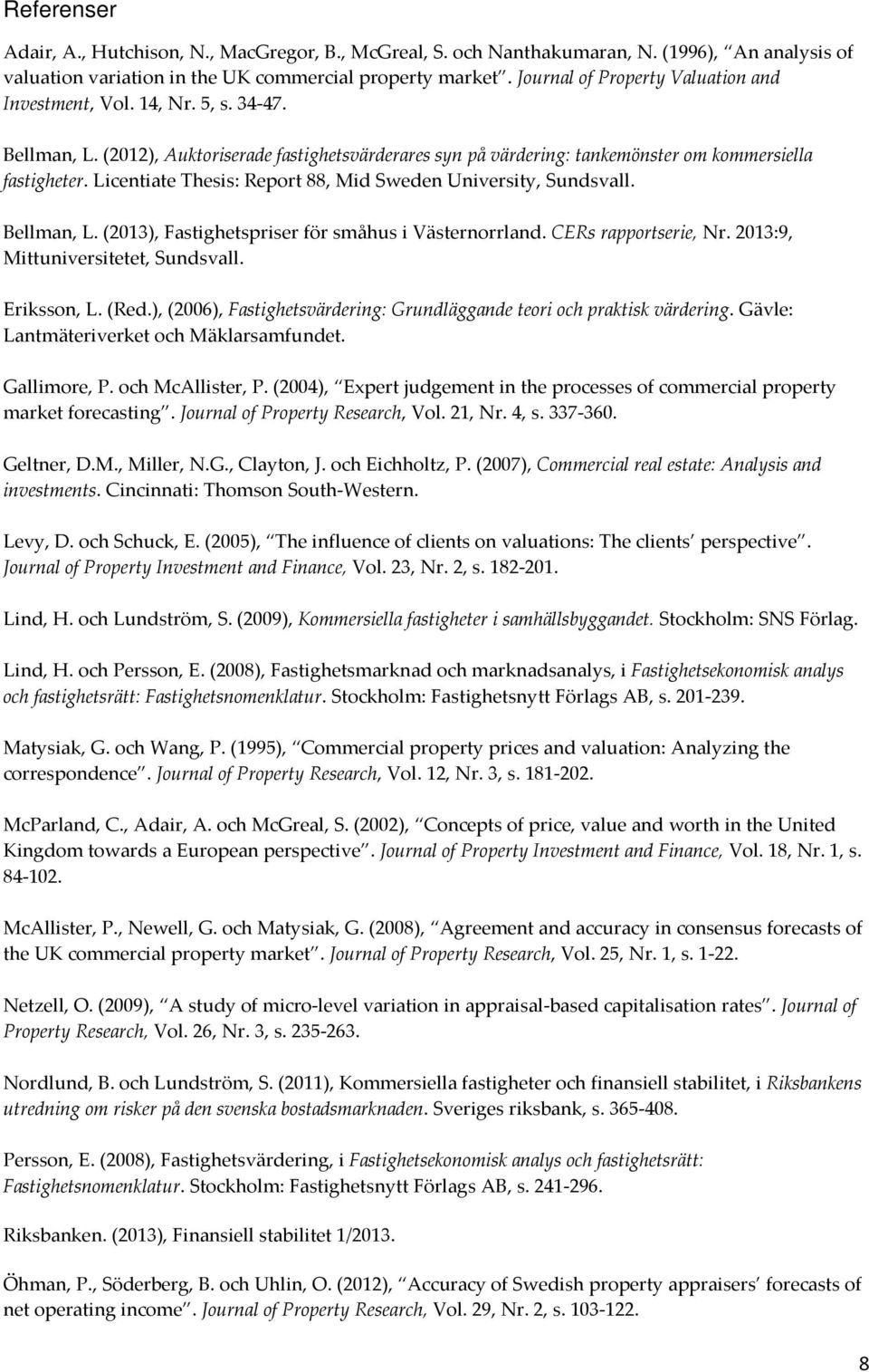 Licentiate Thesis: Report 88, Mid Sweden University, Sundsvall. Bellman, L. (2013), Fastighetspriser för småhus i Västernorrland. CERs rapportserie, Nr. 2013:9, Mittuniversitetet, Sundsvall.