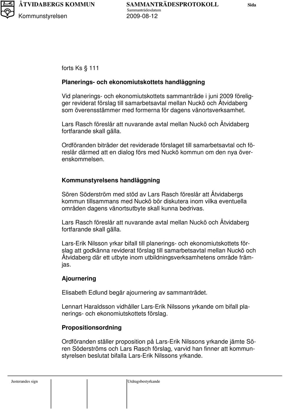 Ordföranden biträder det reviderade förslaget till samarbetsavtal och föreslår därmed att en dialog förs med Nuckö kommun om den nya överenskommelsen.