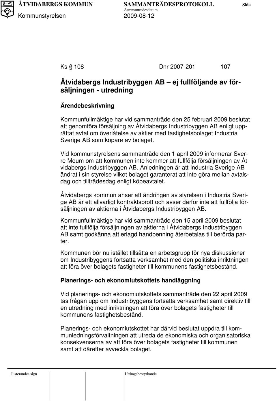 Vid kommunstyrelsens sammanträde den 1 april 2009 informerar Sverre Moum om att kommunen inte kommer att fullfölja försäljningen av Åtvidabergs Industribyggen AB.