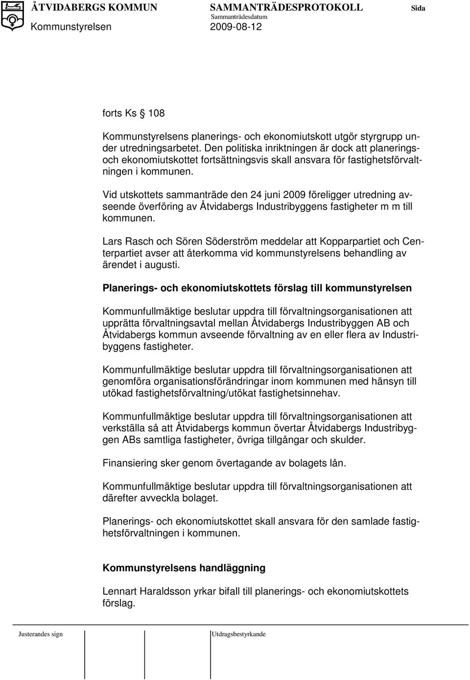 Vid utskottets sammanträde den 24 juni 2009 föreligger utredning avseende överföring av Åtvidabergs Industribyggens fastigheter m m till kommunen.