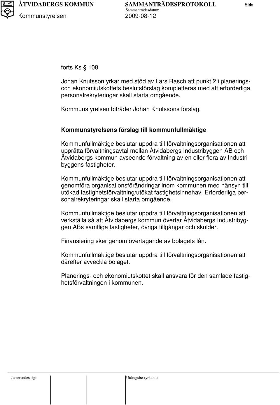 Kommunstyrelsens förslag till kommunfullmäktige Kommunfullmäktige beslutar uppdra till förvaltningsorganisationen att upprätta förvaltningsavtal mellan Åtvidabergs Industribyggen AB och Åtvidabergs