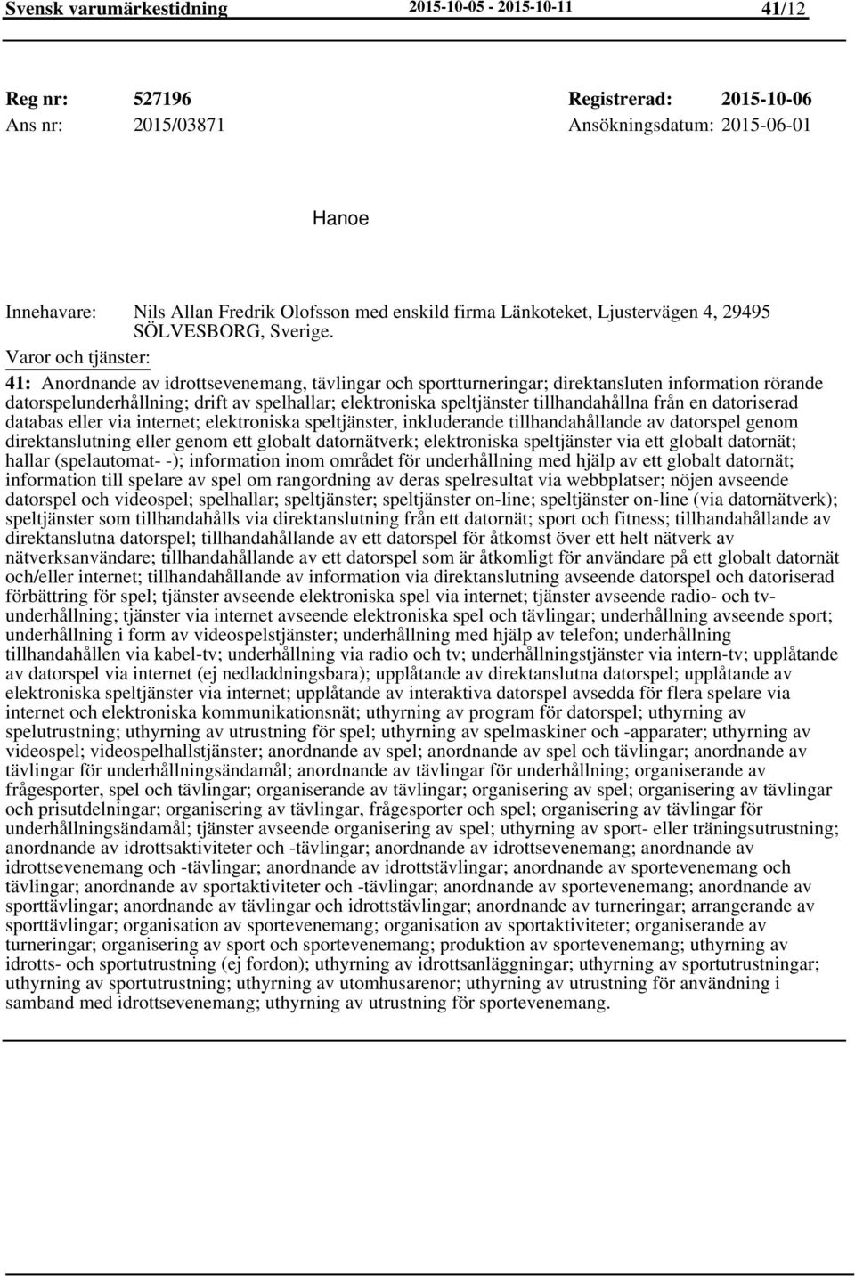 41: Anordnande av idrottsevenemang, tävlingar och sportturneringar; direktansluten information rörande datorspelunderhållning; drift av spelhallar; elektroniska speltjänster tillhandahållna från en