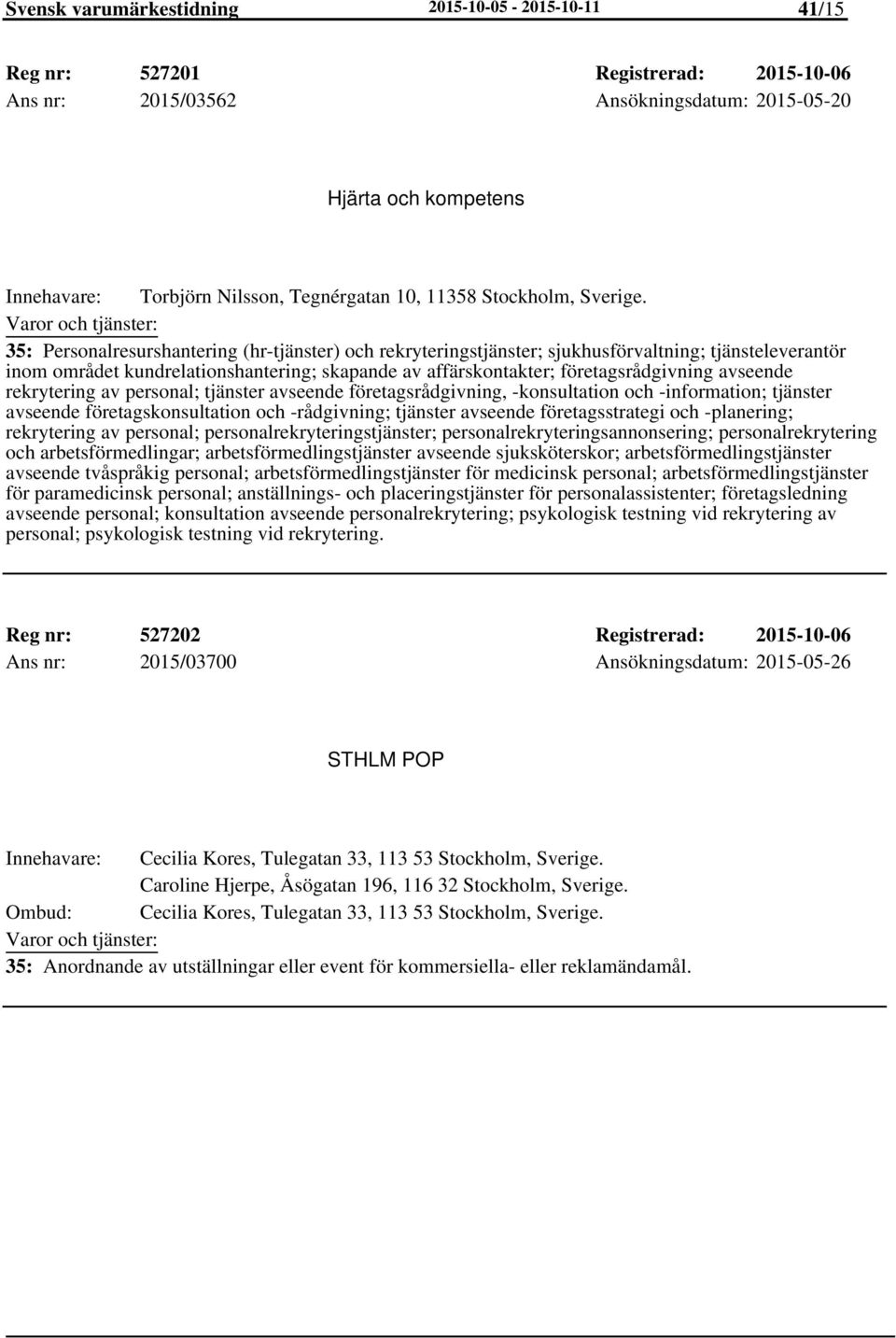 35: Personalresurshantering (hr-tjänster) och rekryteringstjänster; sjukhusförvaltning; tjänsteleverantör inom området kundrelationshantering; skapande av affärskontakter; företagsrådgivning avseende