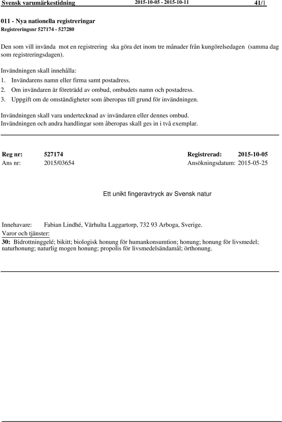 Om invändaren är företrädd av ombud, ombudets namn och postadress. Uppgift om de omständigheter som åberopas till grund för invändningen.